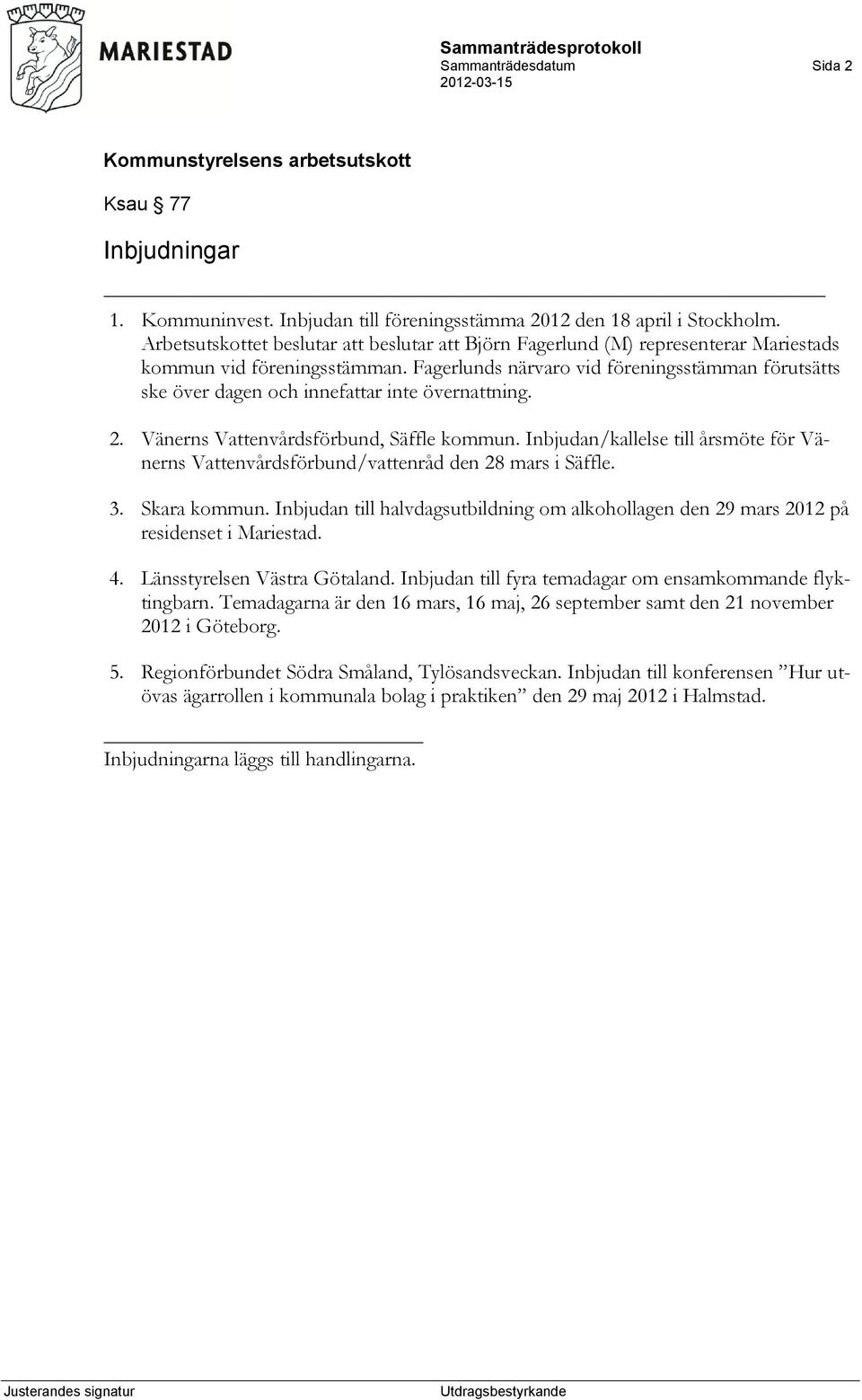 Fagerlunds närvaro vid föreningsstämman förutsätts ske över dagen och innefattar inte övernattning. 2. Vänerns Vattenvårdsförbund, Säffle kommun.