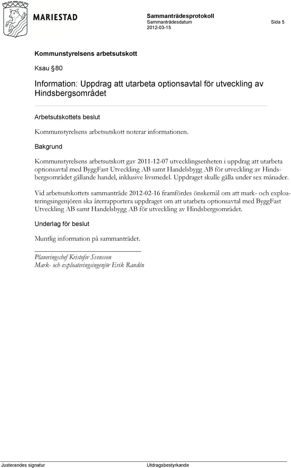 Uppdraget skulle gälla under sex månader.