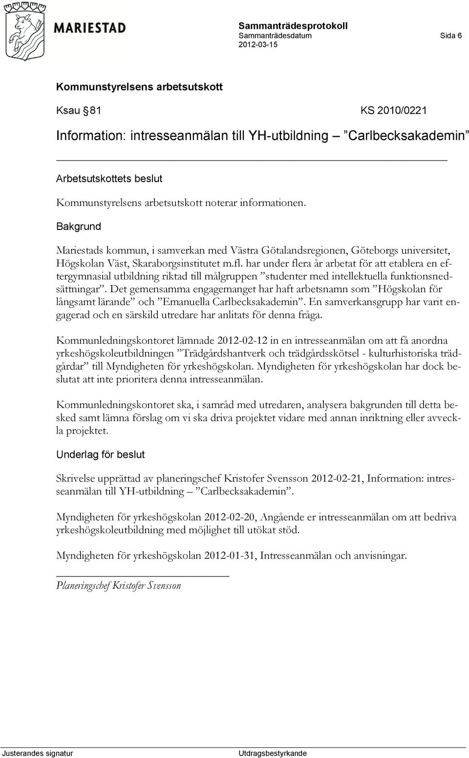 har under flera år arbetat för att etablera en eftergymnasial utbildning riktad till målgruppen studenter med intellektuella funktionsnedsättningar.