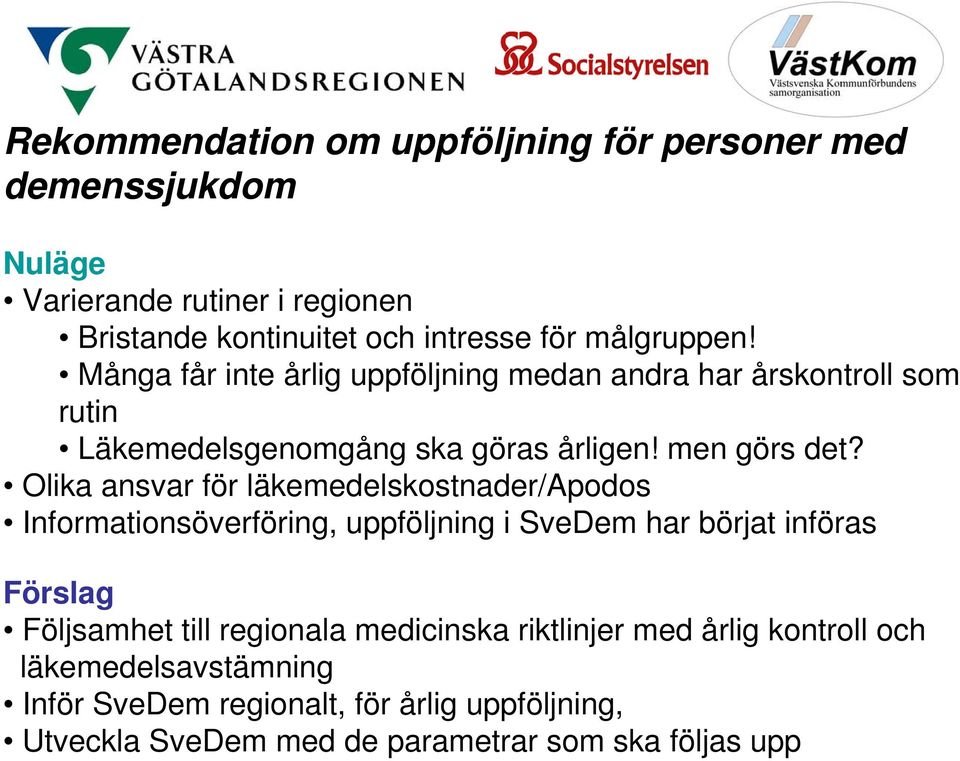 Olika ansvar för läkemedelskostnader/apodos Informationsöverföring, uppföljning i SveDem har börjat införas Förslag Följsamhet till regionala