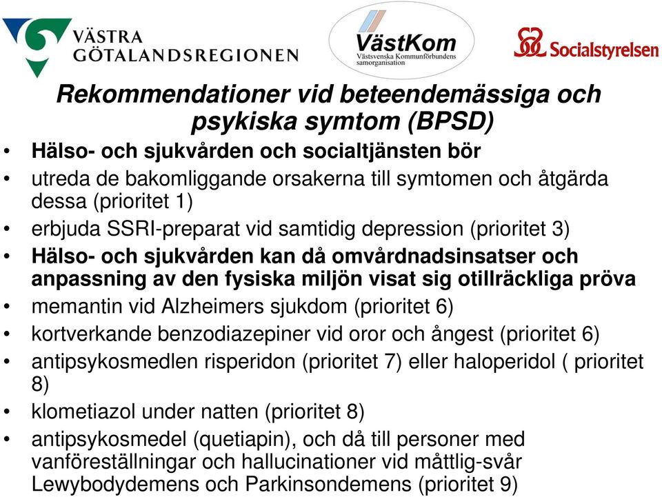 vid Alzheimers sjukdom (prioritet 6) kortverkande benzodiazepiner vid oror och ångest (prioritet 6) antipsykosmedlen risperidon (prioritet 7) eller haloperidol ( prioritet 8) klometiazol