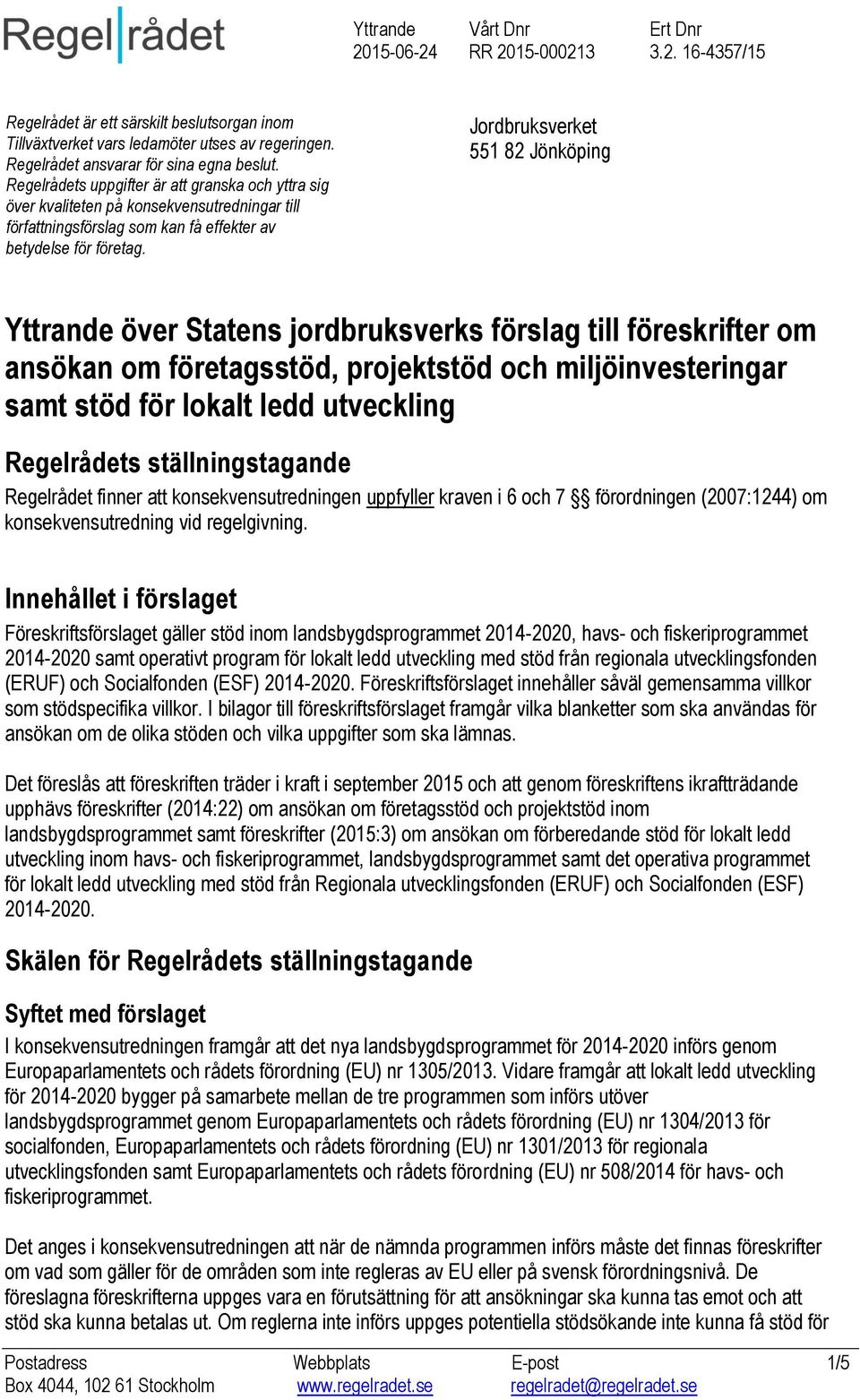 Jordbruksverket 551 82 Jönköping Yttrande över Statens jordbruksverks förslag till föreskrifter om ansökan om företagsstöd, projektstöd och miljöinvesteringar samt stöd för lokalt ledd utveckling