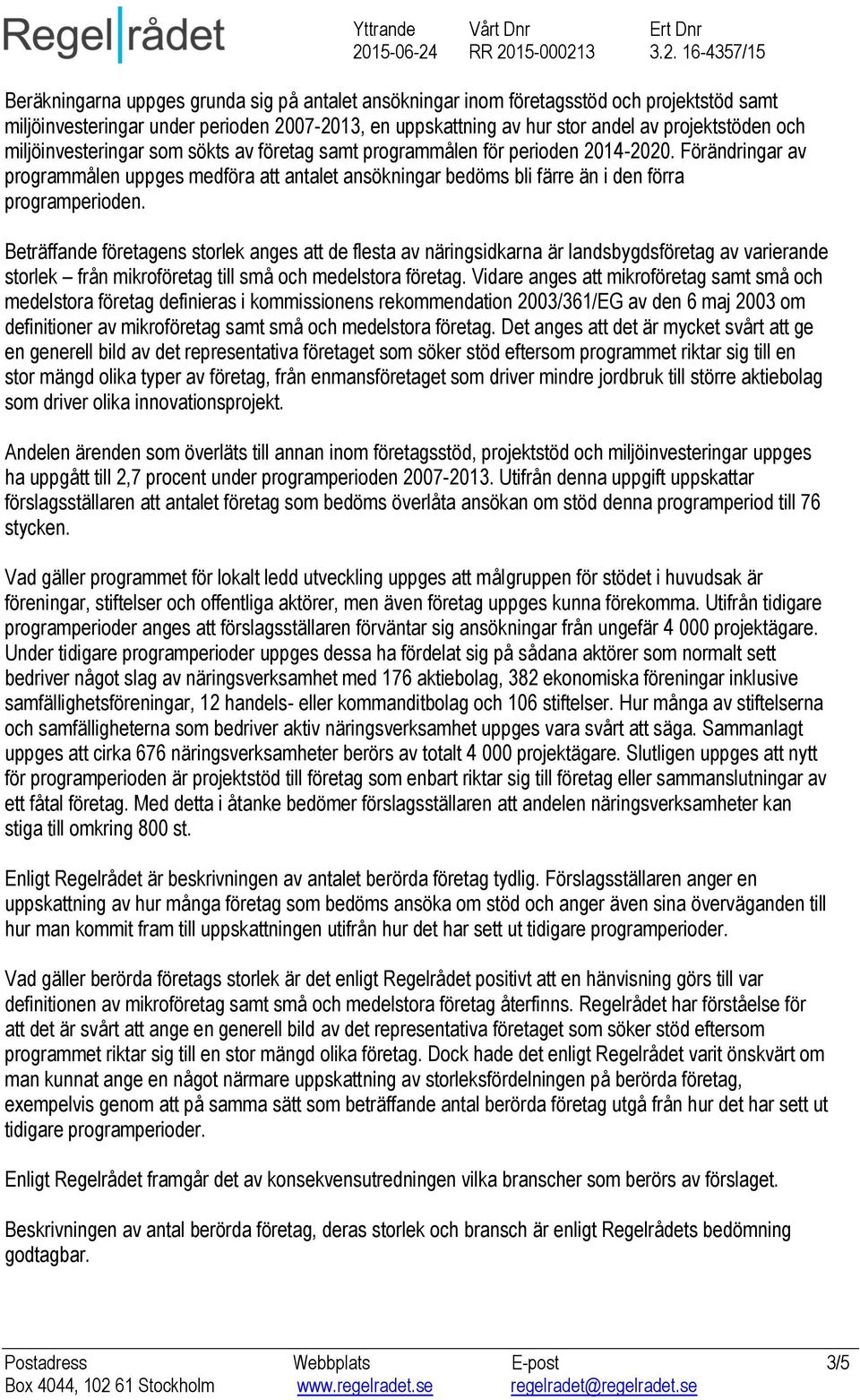 Beträffande företagens storlek anges att de flesta av näringsidkarna är landsbygdsföretag av varierande storlek från mikroföretag till små och medelstora företag.