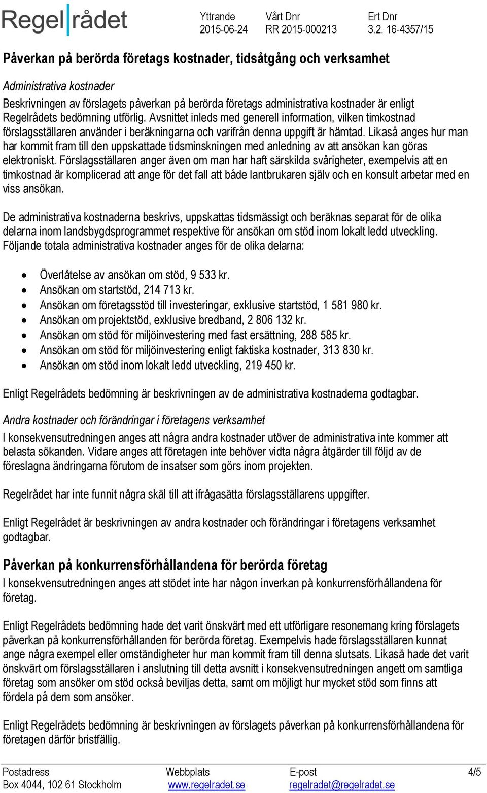 Likaså anges hur man har kommit fram till den uppskattade tidsminskningen med anledning av att ansökan kan göras elektroniskt.