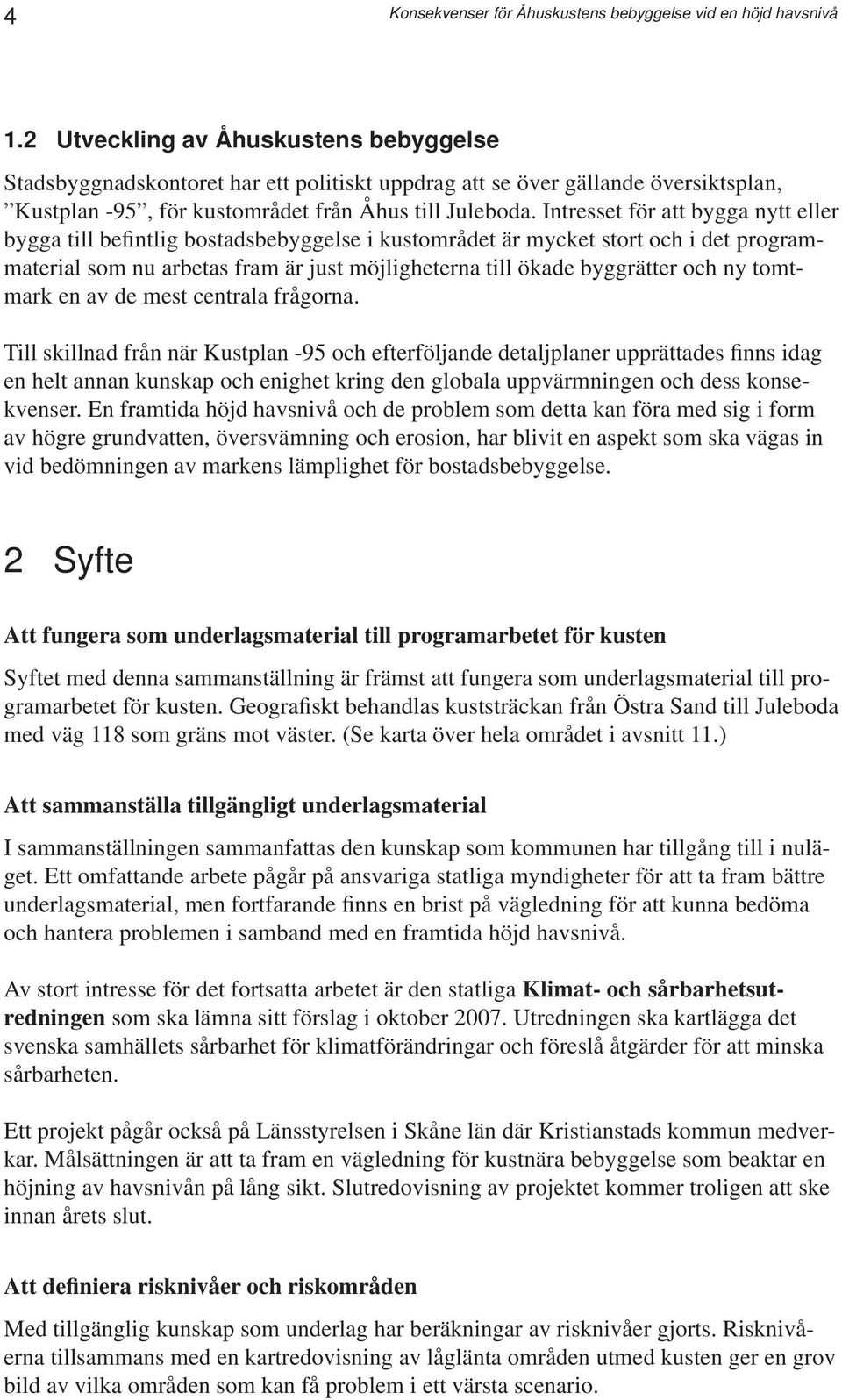 Intresset för att bygga nytt eller bygga till befintlig bostadsbebyggelse i kustområdet är mycket stort och i det programmaterial som nu arbetas fram är just möjligheterna till ökade byggrätter och