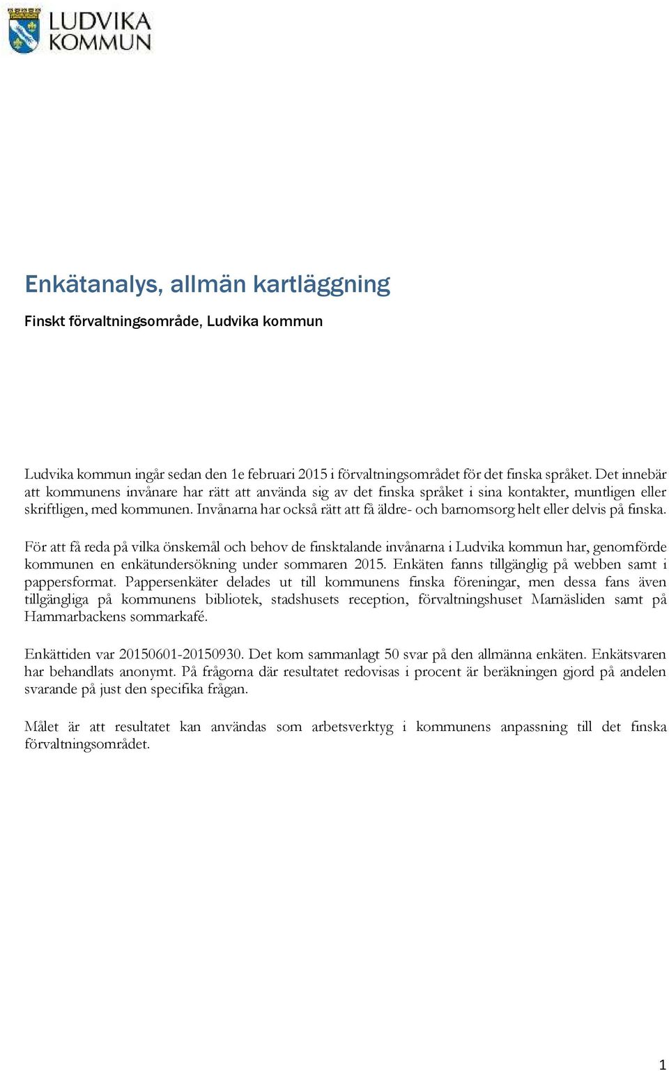 Invånarna har också rätt att få äldre- och barnomsorg helt eller delvis på finska.