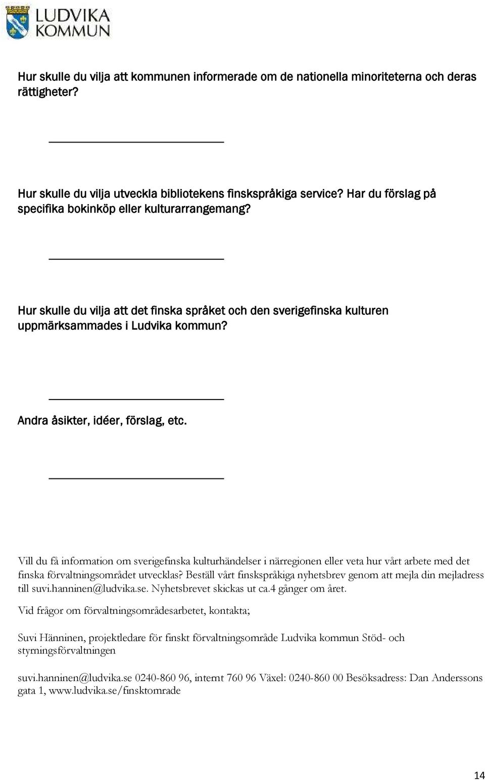 Andra åsikter, idéer, förslag, etc. Vill du få information om sverigefinska kulturhändelser i närregionen eller veta hur vårt arbete med det finska förvaltningsområdet utvecklas?