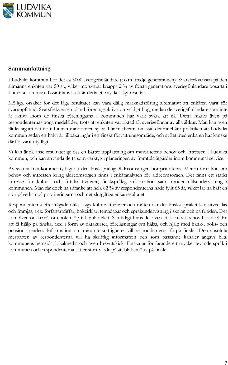 Möjliga orsaker för det låga resultatet kan vara dålig marknadsföring alternativt att enkäten varit för svåruppfattad.