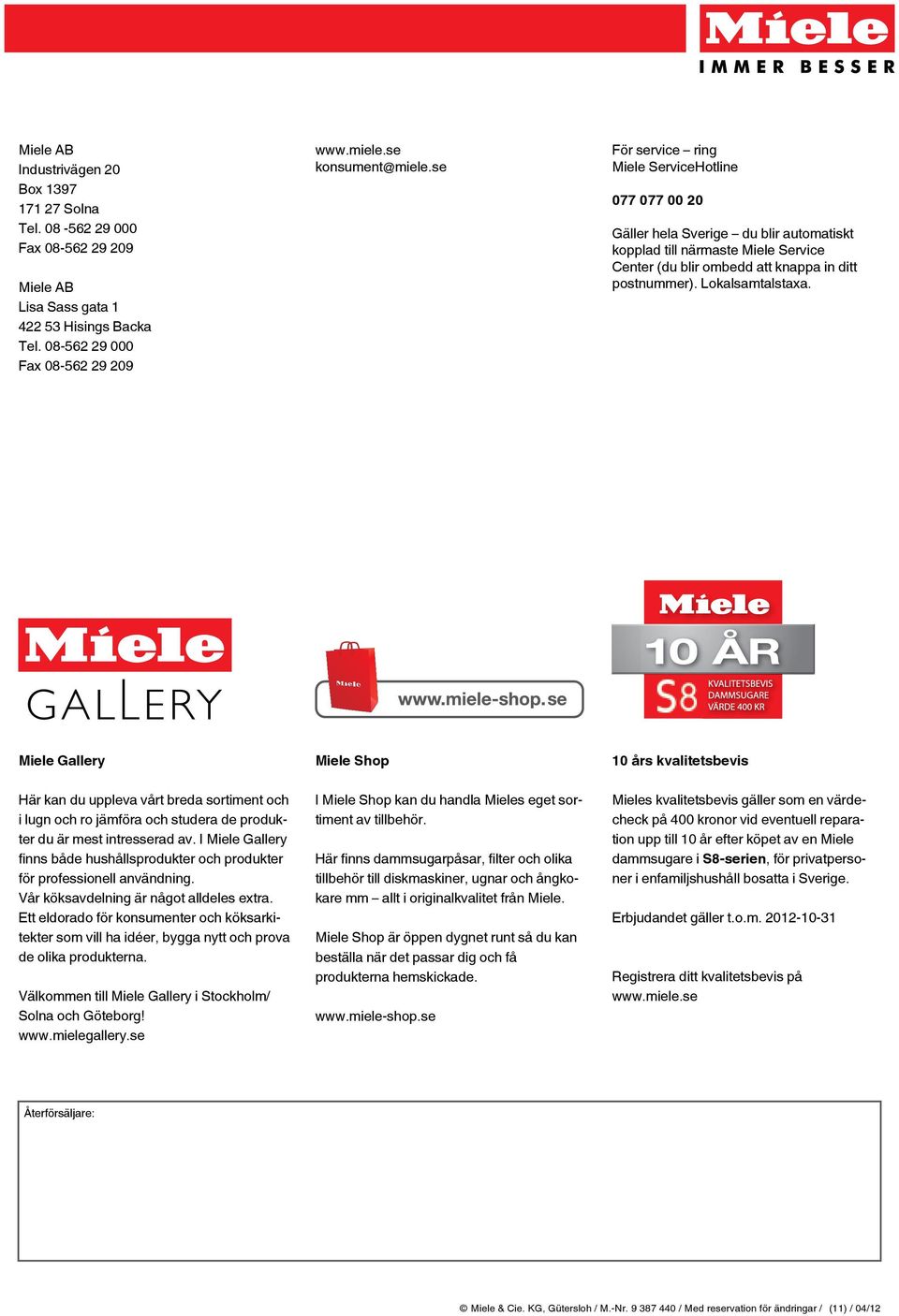 Lokalsamtalstaxa. Miele Gallery Miele Shop 10 års kvalitetsbevis Här kan du uppleva vårt breda sortiment och i lugn och ro jämföra och studera de produkter du är mest intresserad av.