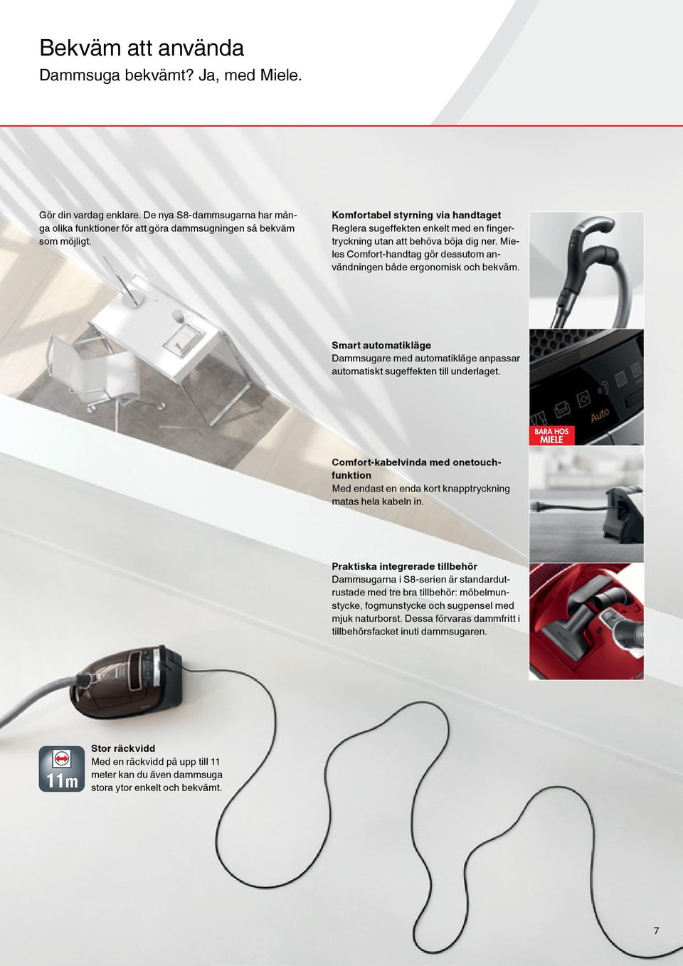 Smart automatikläge Dammsugare med automatikläge anpassar automatiskt sugeffekten till underlaget. Comfort-kabelvinda med onetouchfunktion Med endast en enda kort knapptryckning matas hela kabeln in.
