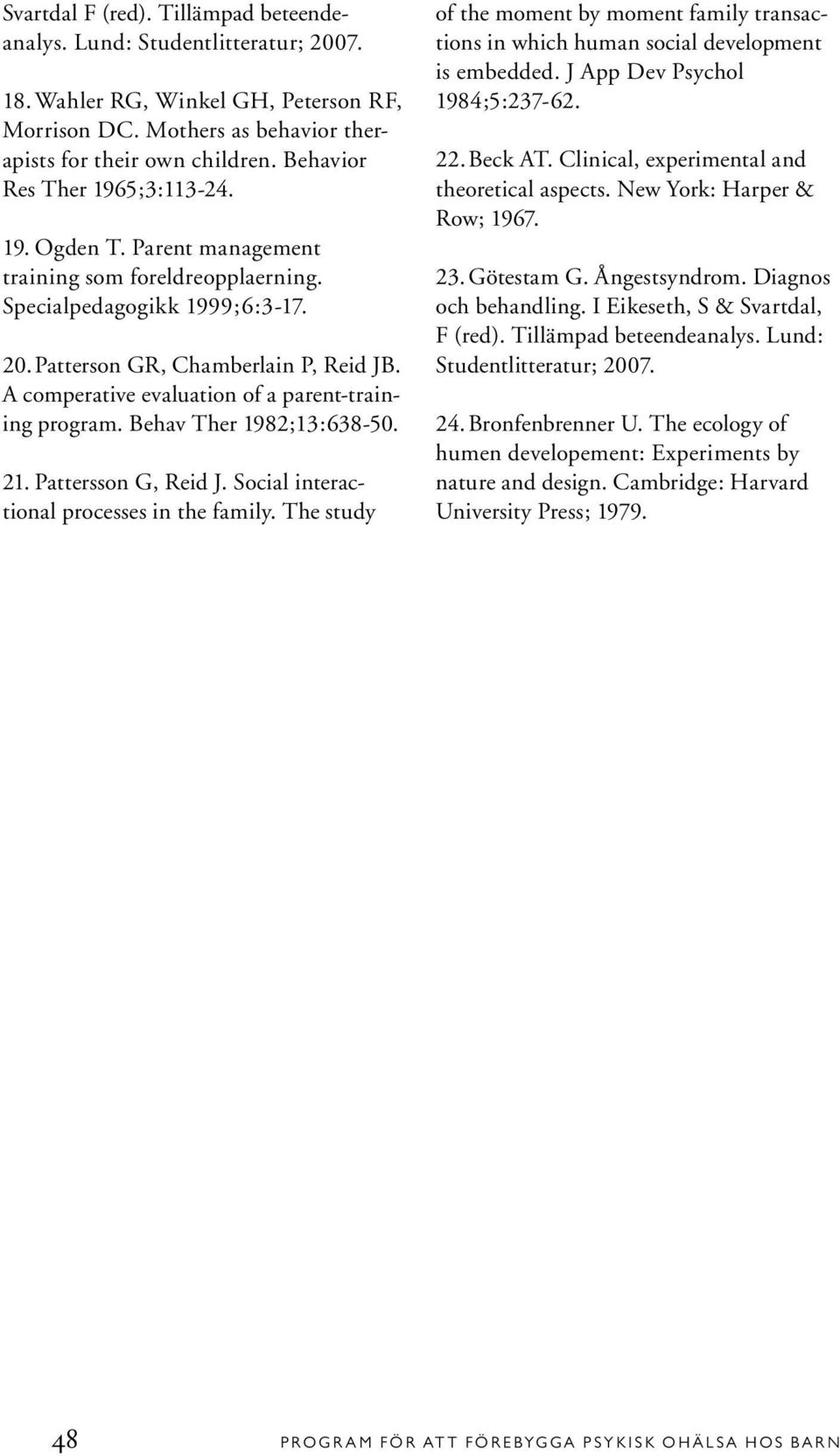 A comperative evaluation of a parent-training program. Behav Ther 1982;13:638-50. 21. Pattersson G, Reid J. Social interactional processes in the family.
