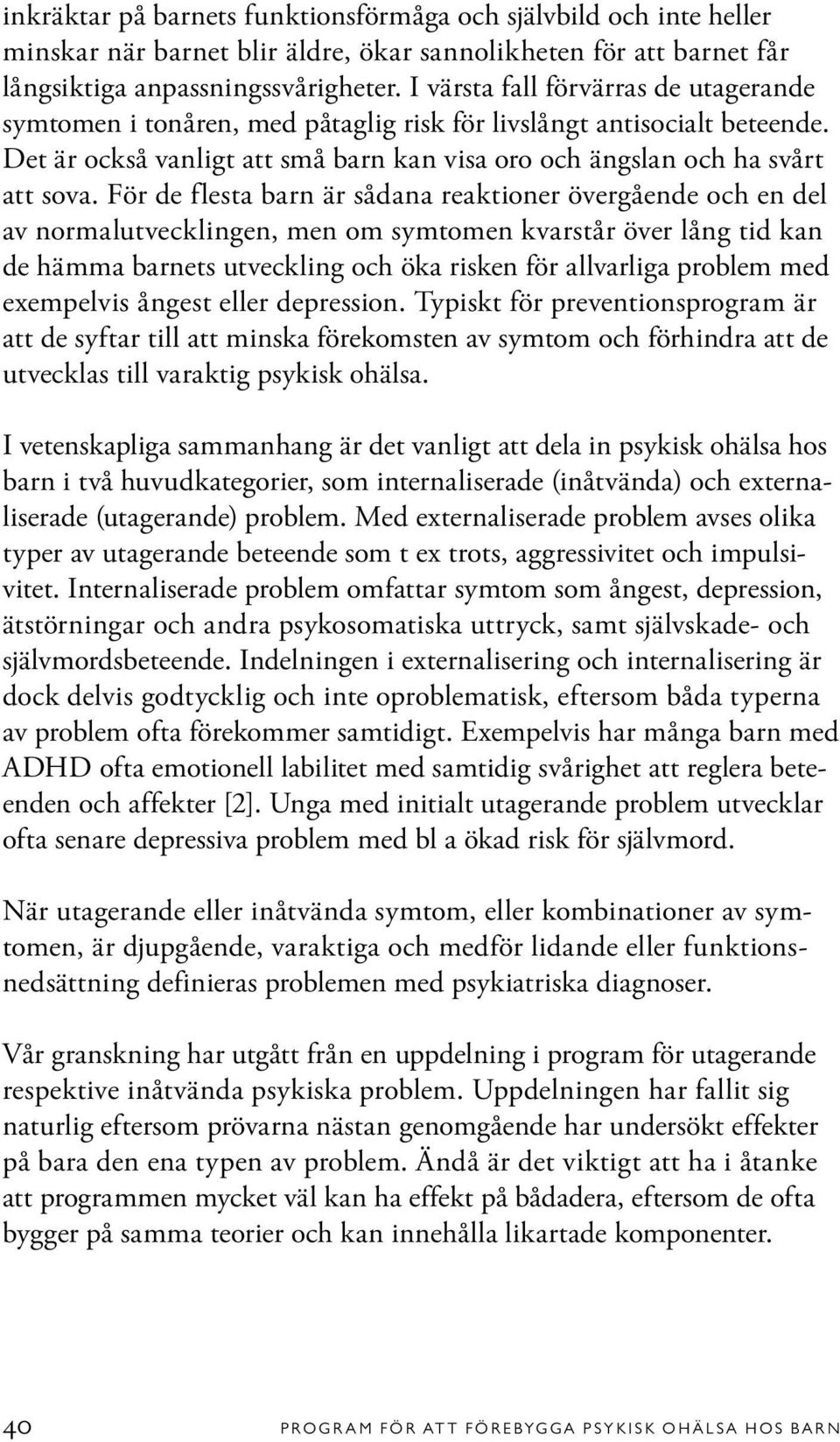 För de flesta barn är sådana reaktioner övergående och en del av normalutvecklingen, men om symtomen kvarstår över lång tid kan de hämma barnets utveckling och öka risken för allvarliga problem med
