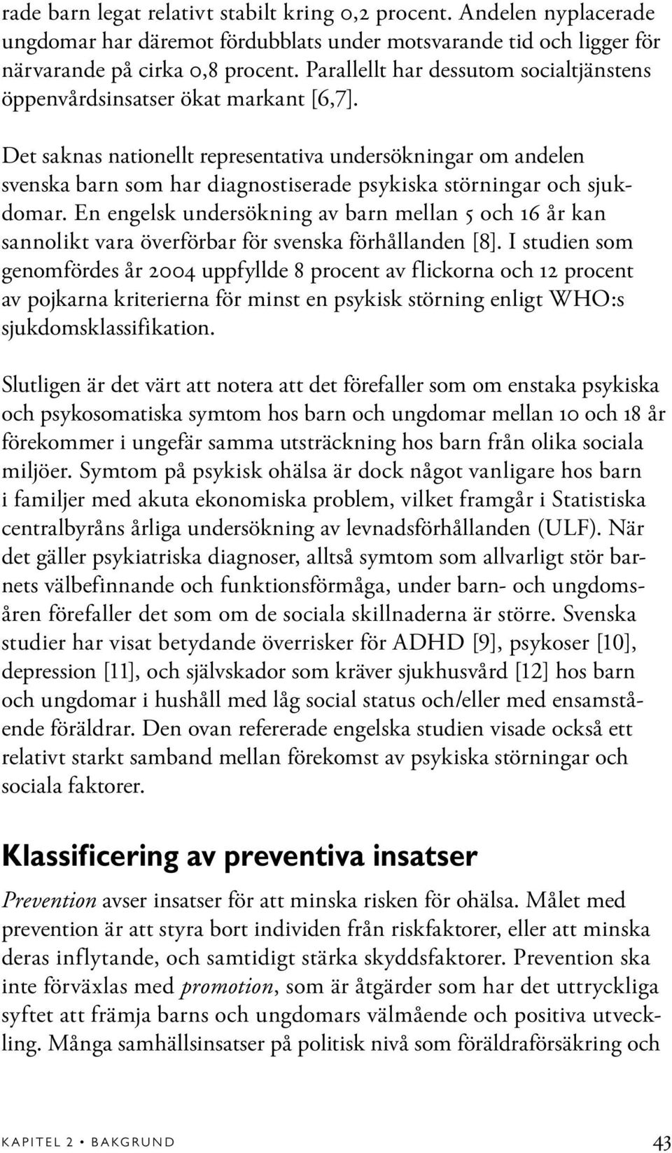 Det saknas nationellt representativa undersökningar om andelen svenska barn som har diagnostiserade psykiska störningar och sjukdomar.