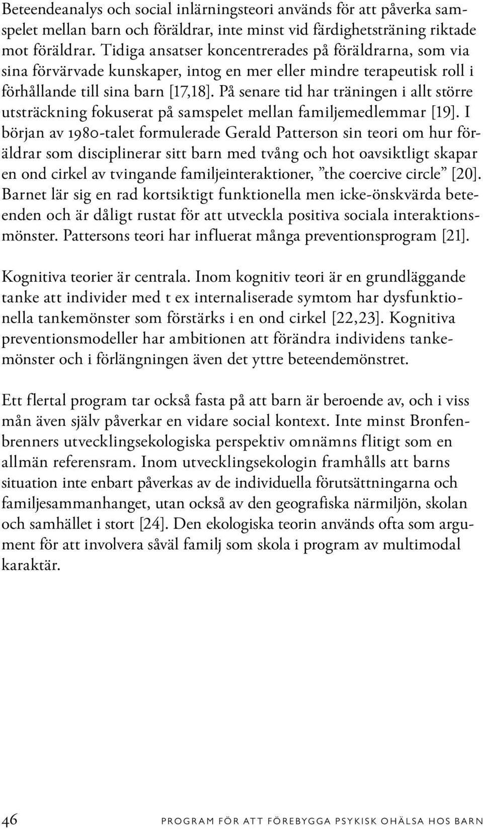 På senare tid har träningen i allt större utsträckning fokuserat på samspelet mellan familjemedlemmar [19].