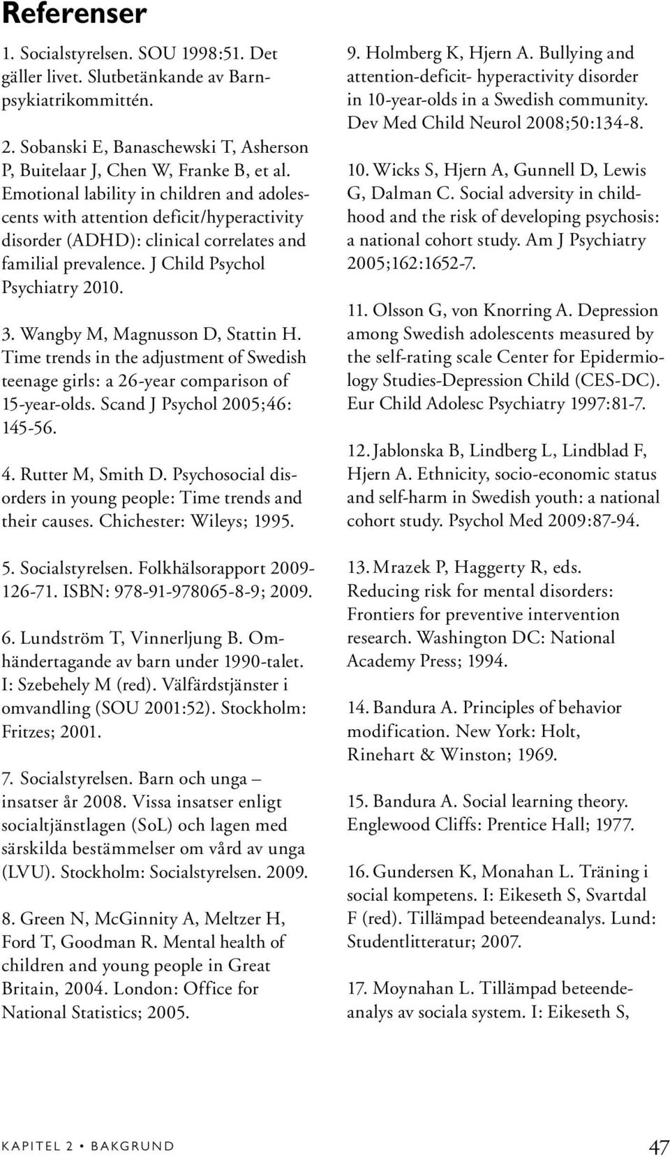 Wangby M, Magnusson D, Stattin H. Time trends in the adjustment of Swedish teenage girls: a 26-year comparison of 15-year-olds. Scand J Psychol 2005;46: 145-56. 4. Rutter M, Smith D.