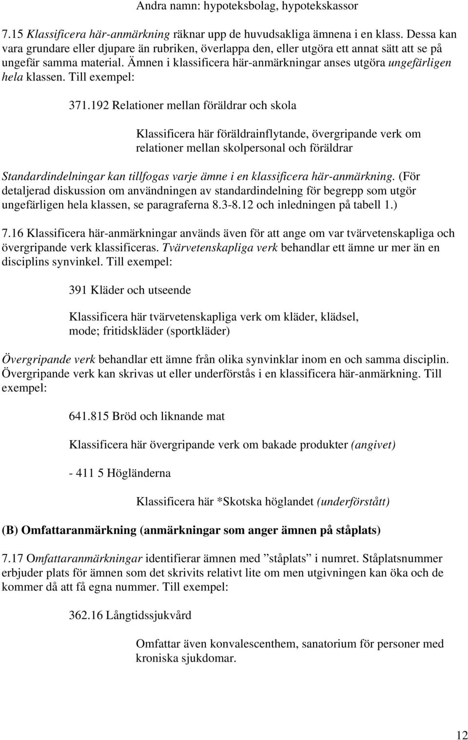 Ämnen i klassificera här-anmärkningar anses utgöra ungefärligen hela klassen. Till exempel: 371.