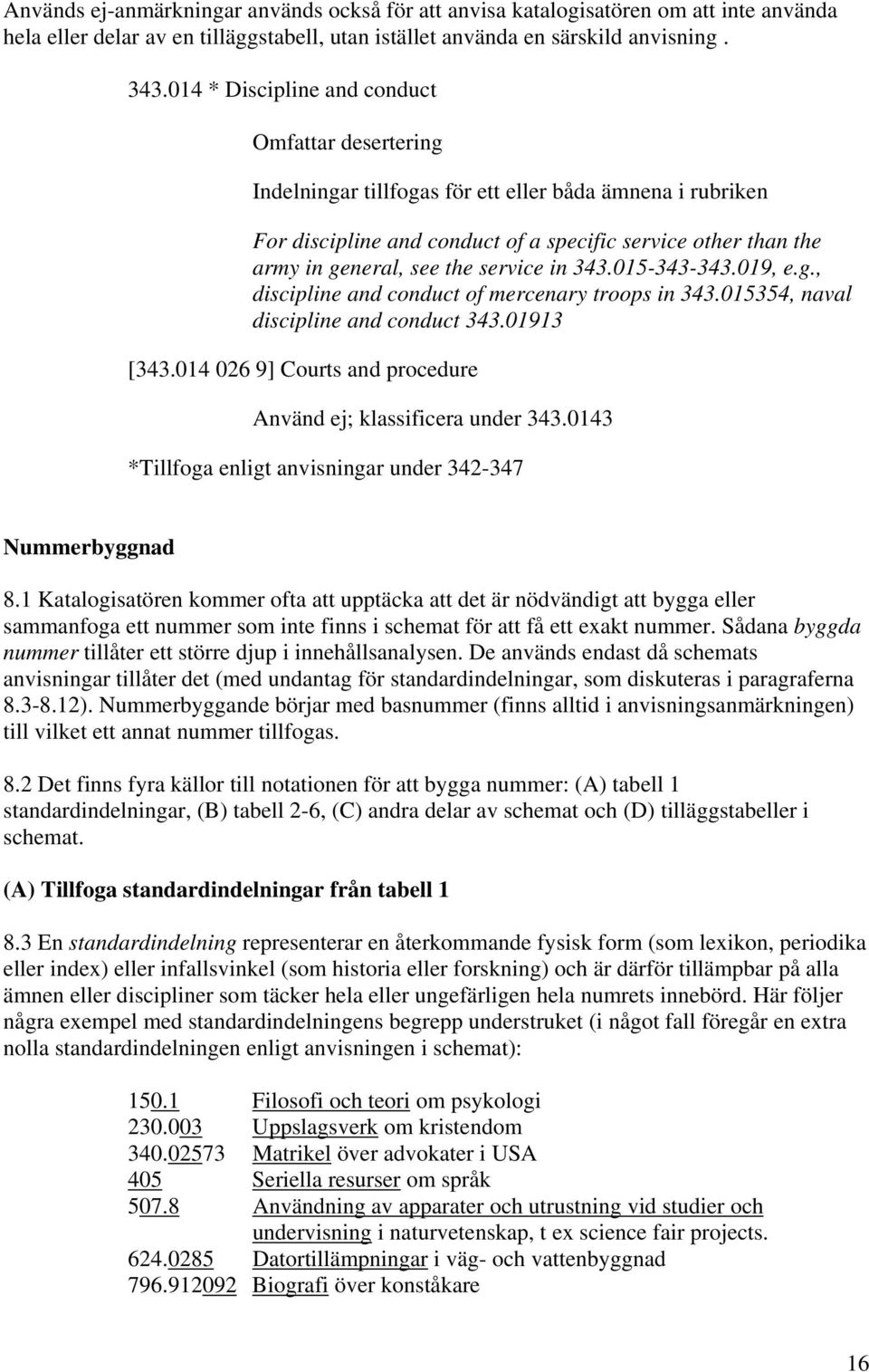 service in 343.015-343-343.019, e.g., discipline and conduct of mercenary troops in 343.015354, naval discipline and conduct 343.01913 [343.