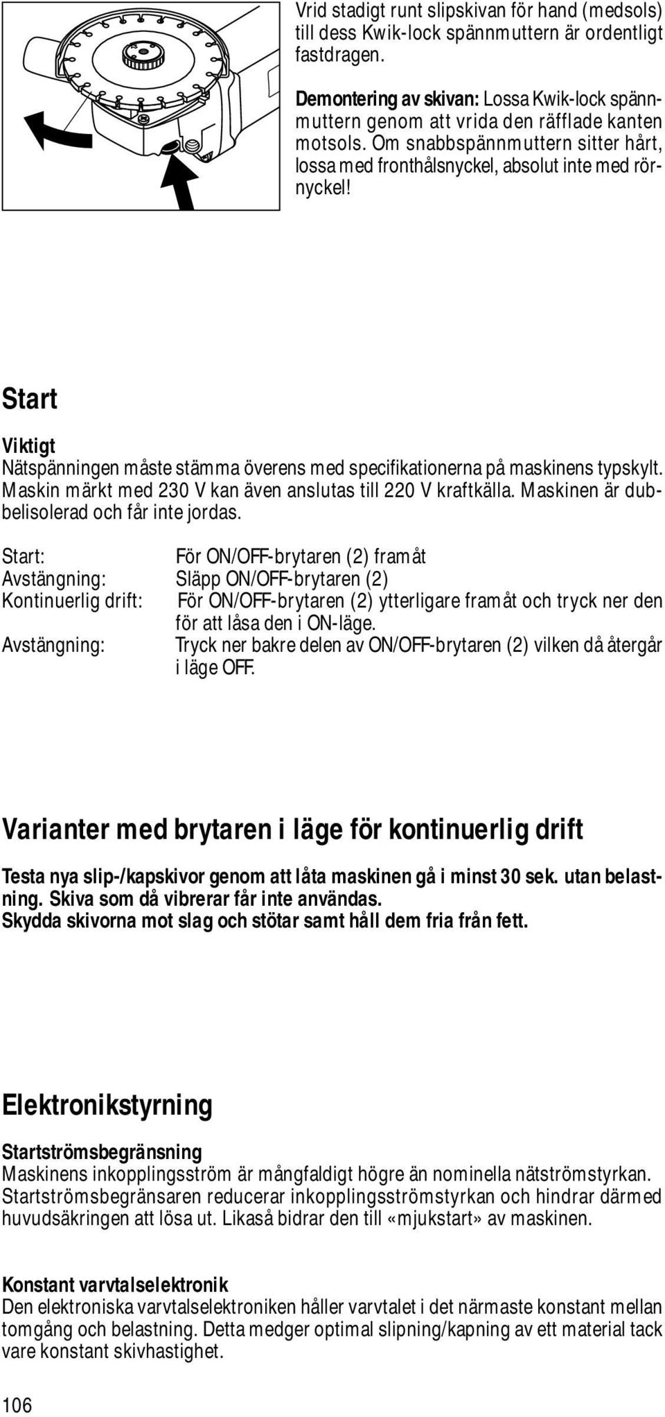 Start Viktigt Nätspänningen måste stämma överens med specifikationerna på maskinens typskylt. Maskin märkt med 230 V kan även anslutas till 220 V kraftkälla.