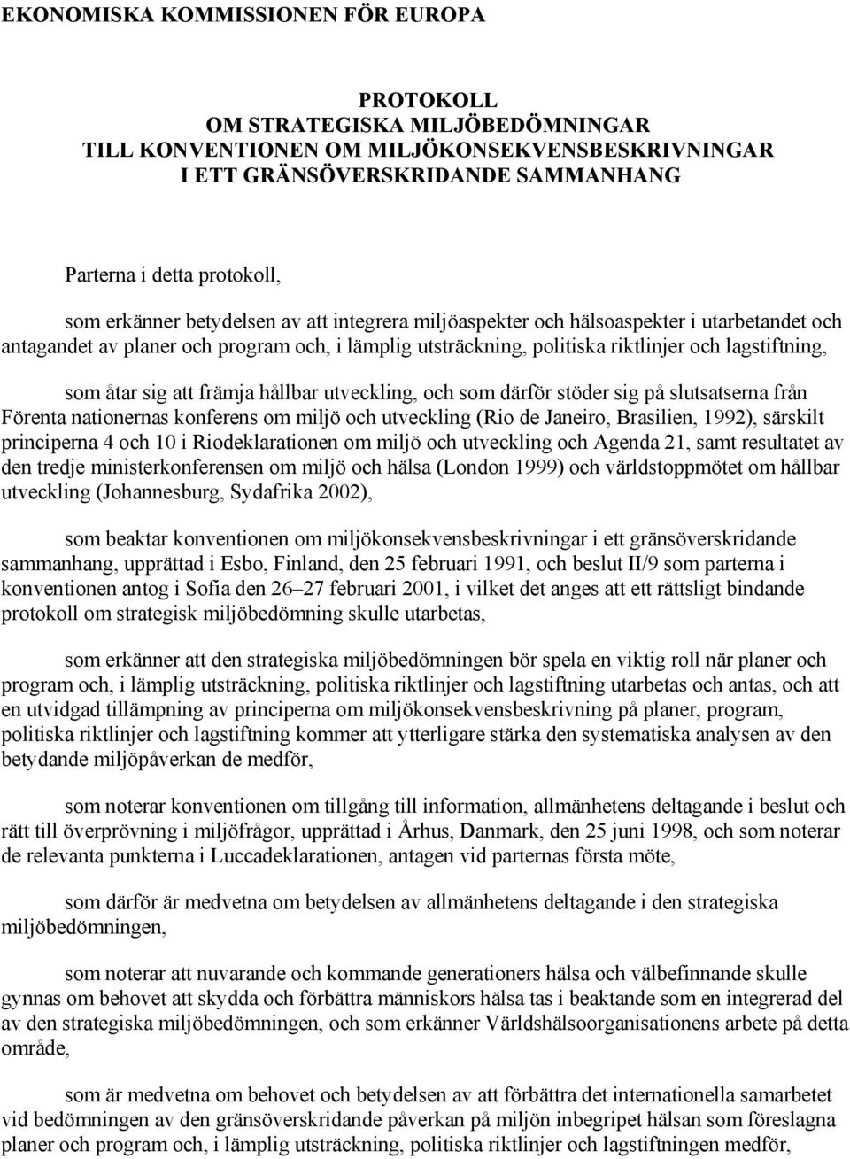 sig att främja hållbar utveckling, och som därför stöder sig på slutsatserna från Förenta nationernas konferens om miljö och utveckling (Rio de Janeiro, Brasilien, 1992), särskilt principerna 4 och