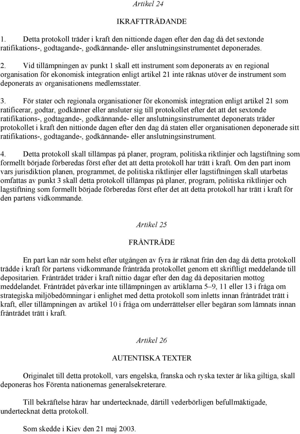 Vid tillämpningen av punkt 1 skall ett instrument som deponerats av en regional organisation för ekonomisk integration enligt artikel 21 inte räknas utöver de instrument som deponerats av