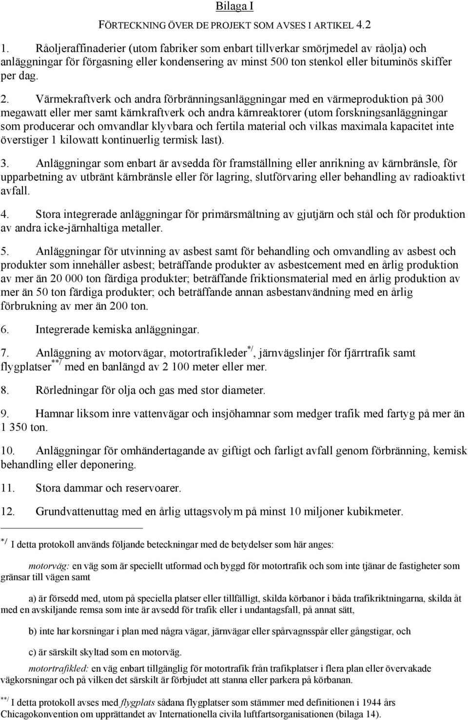Värmekraftverk och andra förbränningsanläggningar med en värmeproduktion på 300 megawatt eller mer samt kärnkraftverk och andra kärnreaktorer (utom forskningsanläggningar som producerar och omvandlar