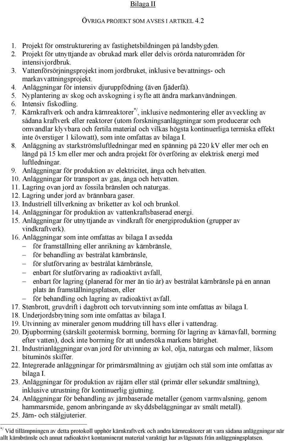 Anläggningar för intensiv djuruppfödning (även fjäderfä). 5. Nyplantering av skog och avskogning i syfte att ändra markanvändningen. 6. Intensiv fiskodling. 7.