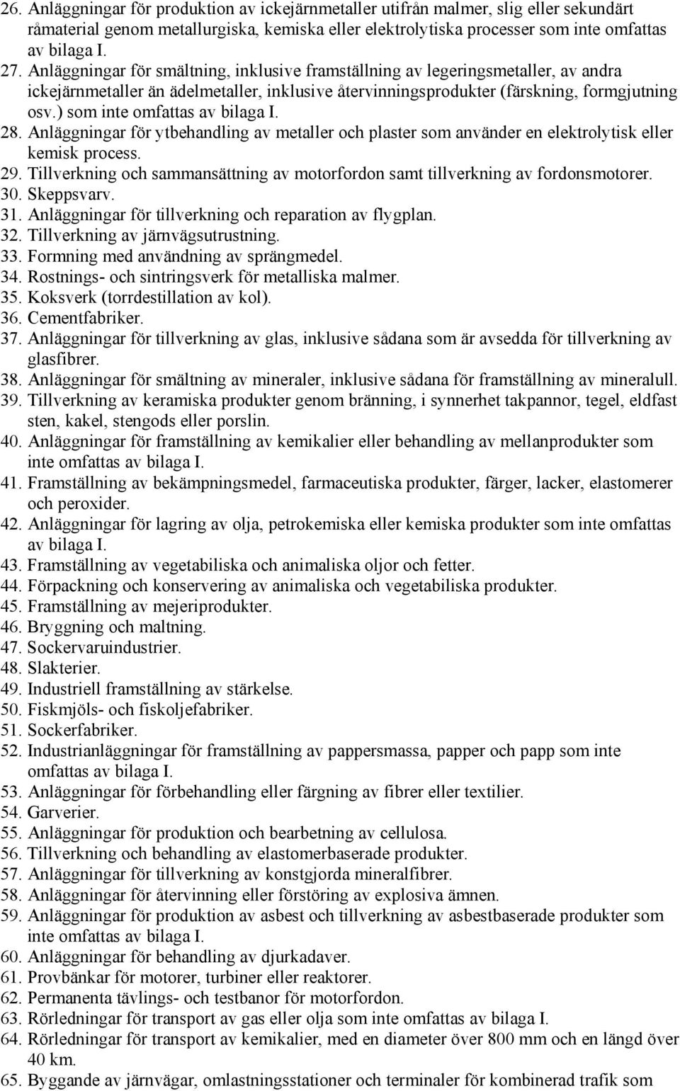) som inte omfattas av bilaga I. 28. Anläggningar för ytbehandling av metaller och plaster som använder en elektrolytisk eller kemisk process. 29.