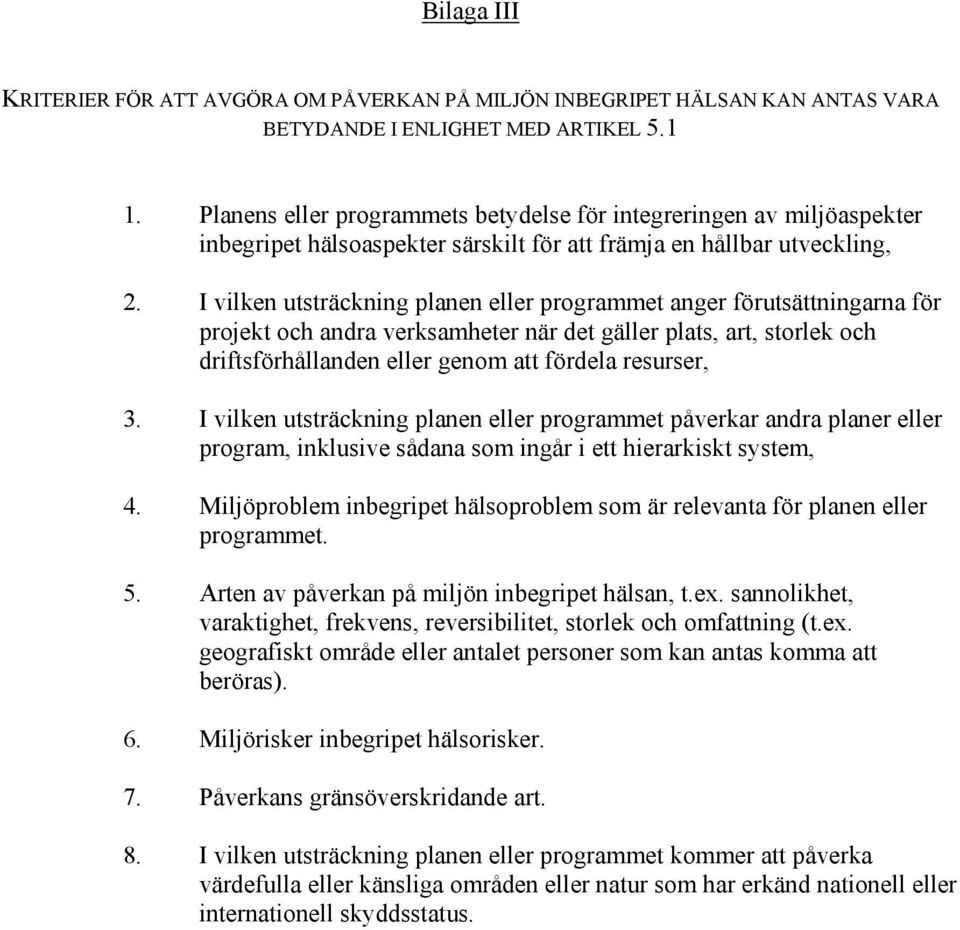 I vilken utsträckning planen eller programmet anger förutsättningarna för projekt och andra verksamheter när det gäller plats, art, storlek och driftsförhållanden eller genom att fördela resurser, 3.