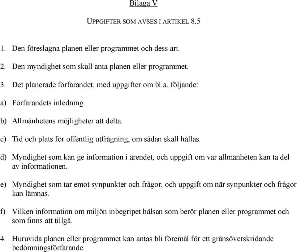 d) Myndighet som kan ge information i ärendet, och uppgift om var allmänheten kan ta del av informationen.