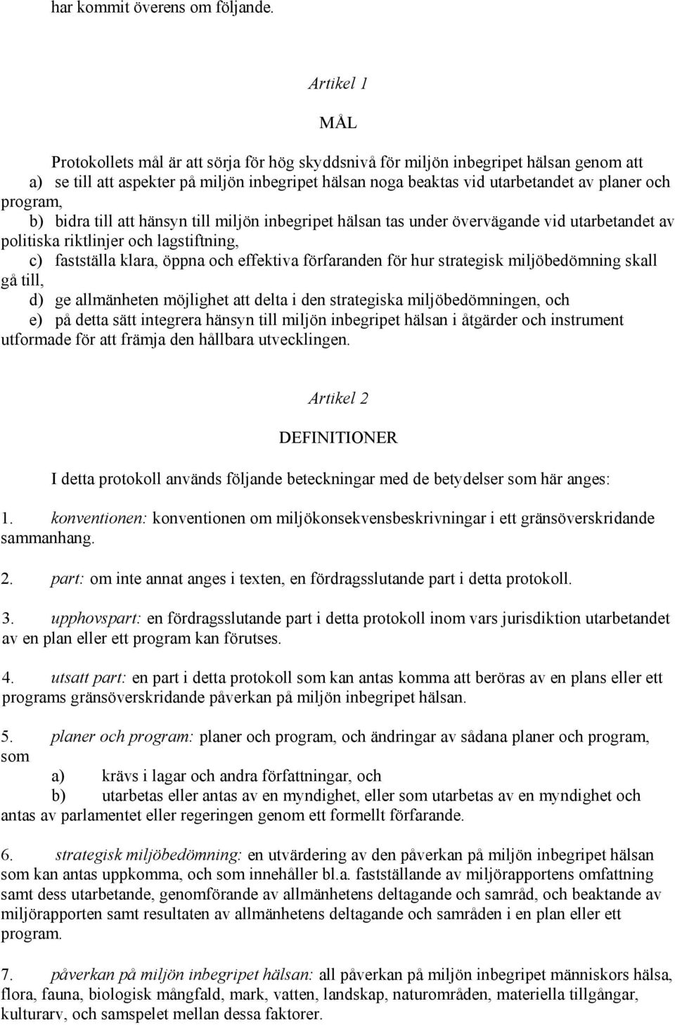 program, b) bidra till att hänsyn till miljön inbegripet hälsan tas under övervägande vid utarbetandet av politiska riktlinjer och lagstiftning, c) fastställa klara, öppna och effektiva förfaranden