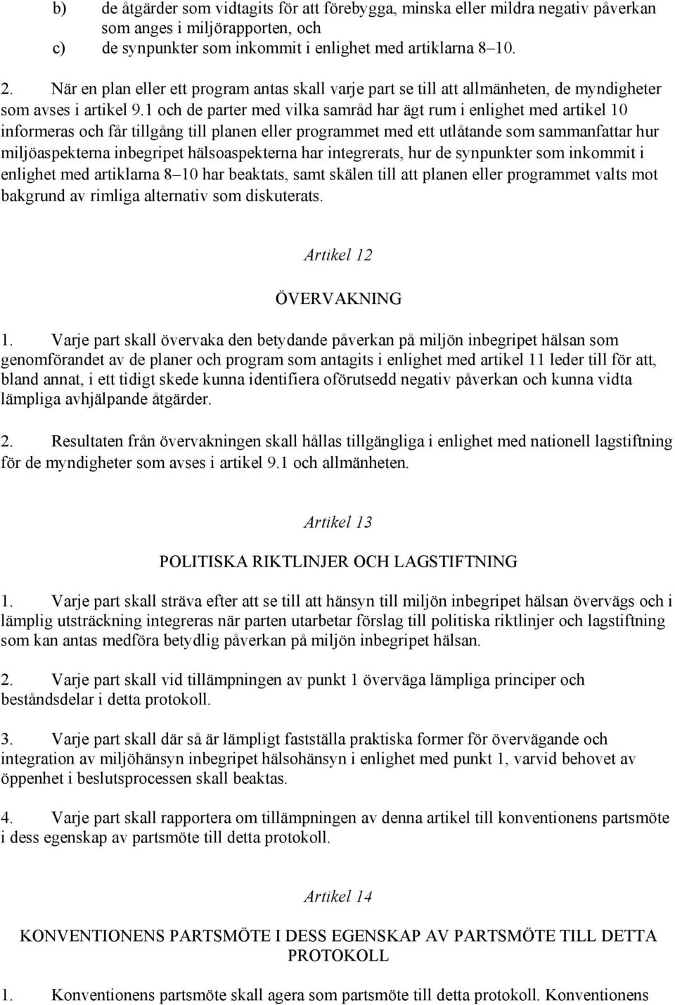 1 och de parter med vilka samråd har ägt rum i enlighet med artikel 10 informeras och får tillgång till planen eller programmet med ett utlåtande som sammanfattar hur miljöaspekterna inbegripet