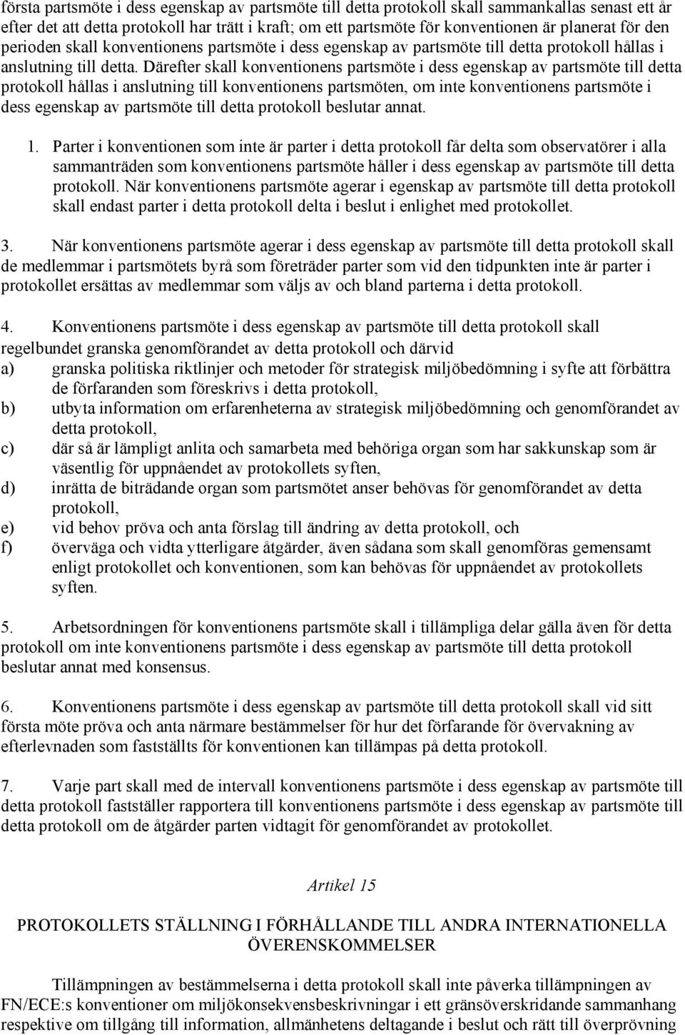 Därefter skall konventionens partsmöte i dess egenskap av partsmöte till detta protokoll hållas i anslutning till konventionens partsmöten, om inte konventionens partsmöte i dess egenskap av