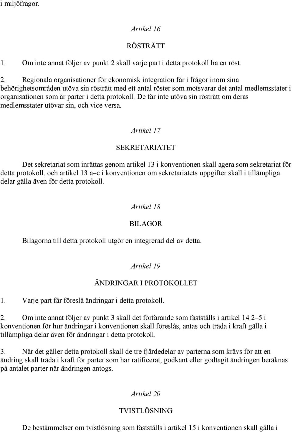 Regionala organisationer för ekonomisk integration får i frågor inom sina behörighetsområden utöva sin rösträtt med ett antal röster som motsvarar det antal medlemsstater i organisationen som är