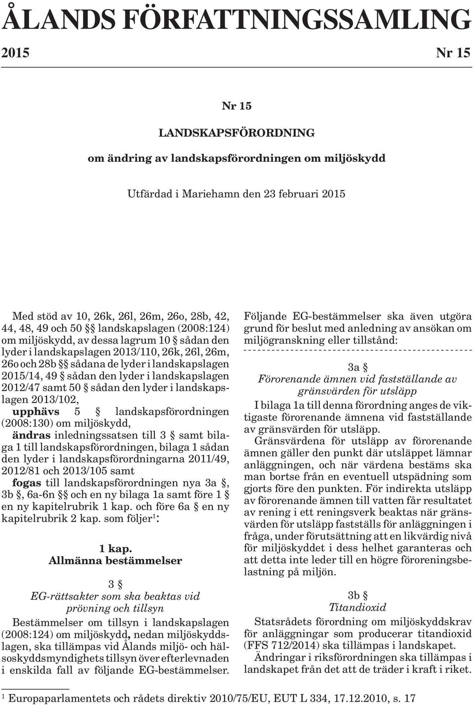 lyder i landskapslagen 2012/47 samt 50 sådan den lyder i landskapslagen 2013/102, upphävs 5 landskapsförordningen (2008:130) om miljöskydd, ändras inledningssatsen till 3 samt bilaga 1 till