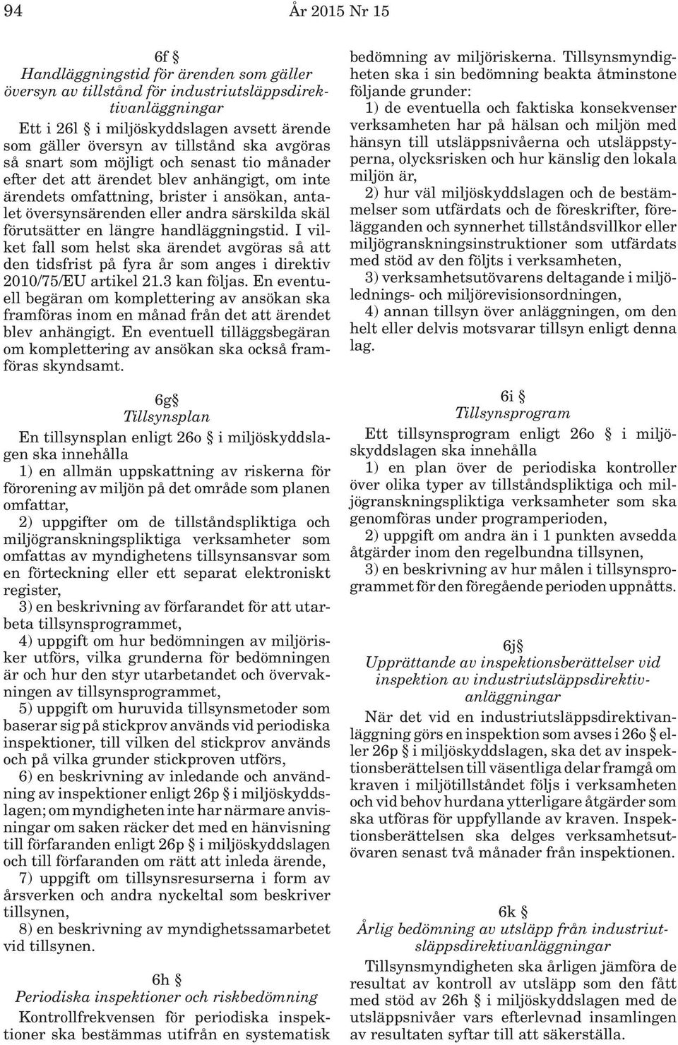förutsätter en längre handläggningstid. I vilket fall som helst ska ärendet avgöras så att den tidsfrist på fyra år som anges i direktiv 2010/75/EU artikel 21.3 kan följas.