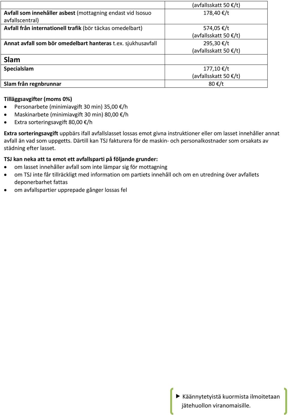 (moms 0%) Personarbete (minimiavgift 30 min) 35,00 /h Maskinarbete (minimiavgift 30 min) 80,00 /h Extra sorteringsavgift 80,00 /h Extra sorteringsavgift uppbärs ifall avfallslasset lossas emot givna