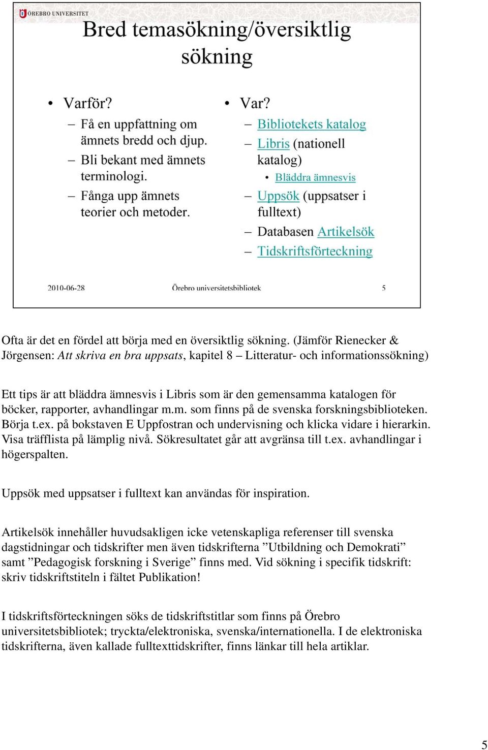 rapporter, avhandlingar m.m. som finns på de svenska forskningsbiblioteken. Börja t.ex. på bokstaven E Uppfostran och undervisning och klicka vidare i hierarkin. Visa träfflista på lämplig nivå.