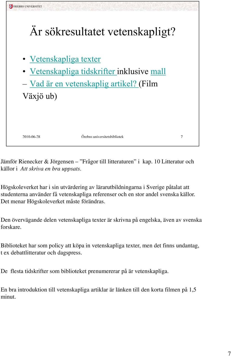 Det menar Högskoleverket måste förändras. Den övervägande delen vetenskapliga texter är skrivna på engelska, även av svenska forskare.