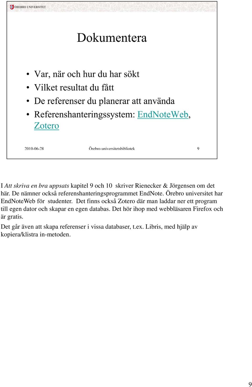 Det finns också Zotero där man laddar ner ett program till egen dator och skapar en egen databas.