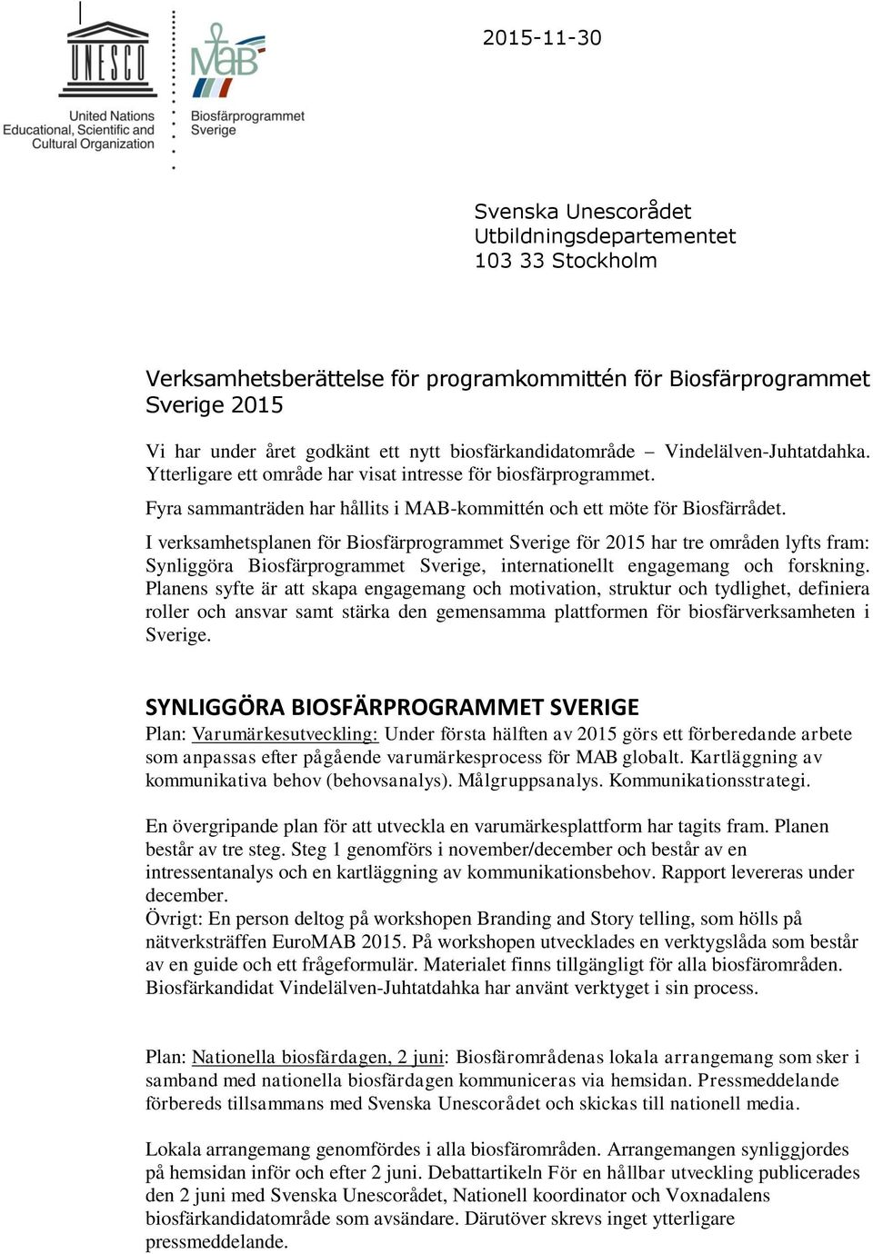 I verksamhetsplanen för Biosfärprogrammet Sverige för 2015 har tre områden lyfts fram: Synliggöra Biosfärprogrammet Sverige, internationellt engagemang och forskning.