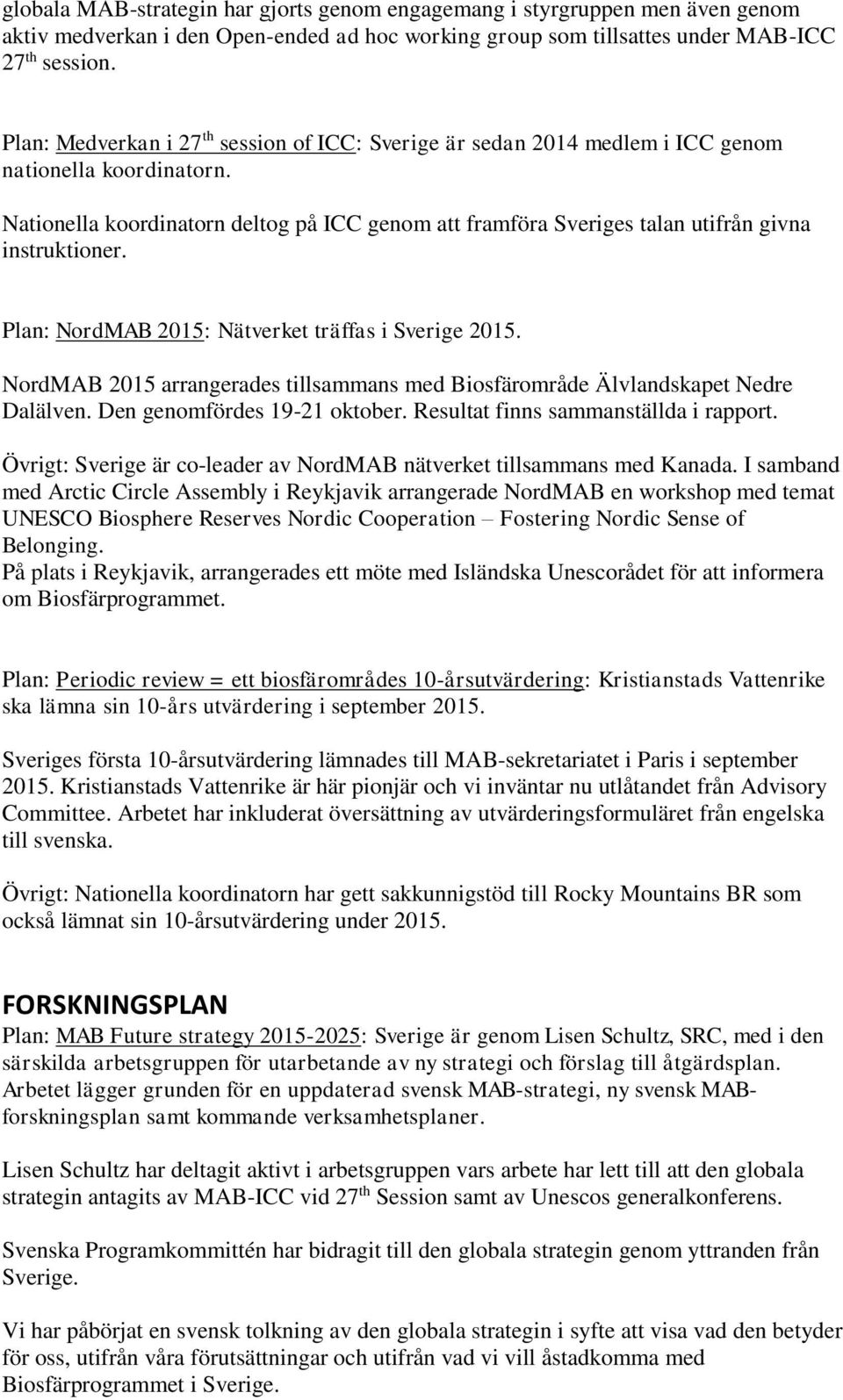 Nationella koordinatorn deltog på ICC genom att framföra Sveriges talan utifrån givna instruktioner. Plan: NordMAB 2015: Nätverket träffas i Sverige 2015.