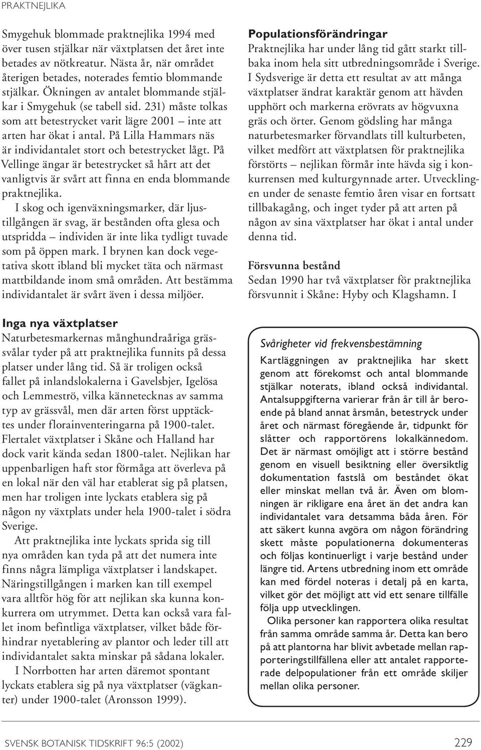 231) måste tolkas som att betestrycket varit lägre 2001 inte att arten har ökat i antal. På Lilla Hammars näs är individantalet stort och betestrycket lågt.