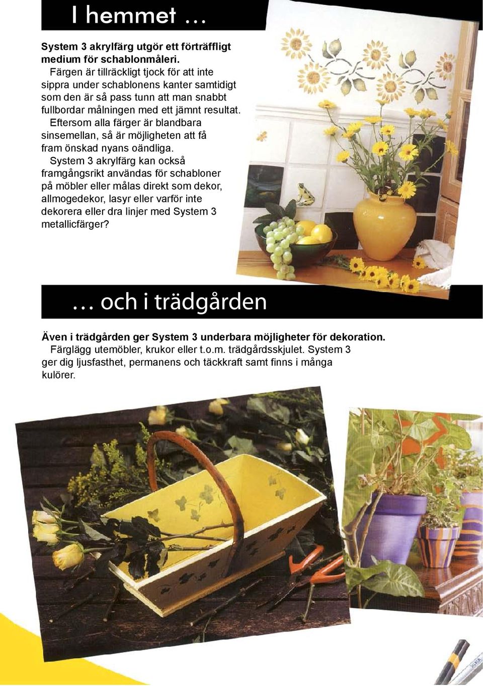 Eftersom alla färger är blandbara sinsemellan, så är möjligheten att få fram önskad nyans oändliga.