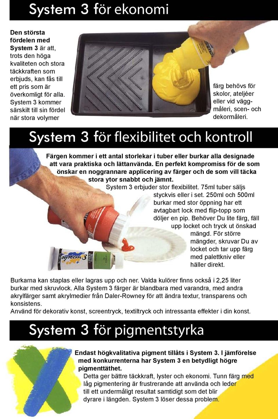 lättanvända. En perfekt kompromiss för de som önskar en noggrannare applicering av färger och de som vill täcka stora ytor snabbt och jämnt. System 3 erbjuder stor flexibilitet.