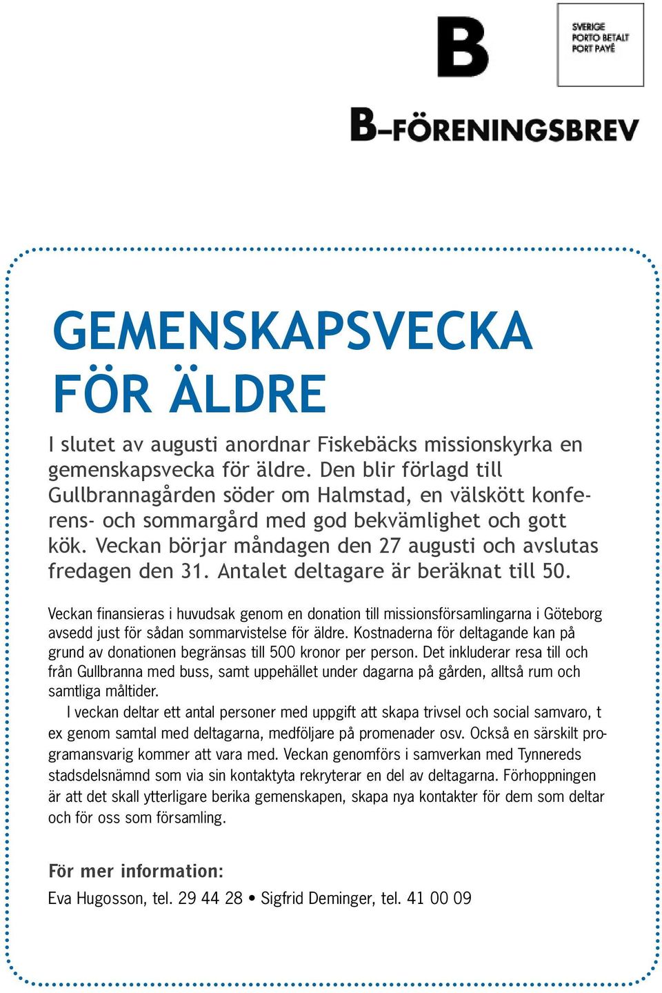 Antalet deltagare är beräknat till 50. Veckan finansieras i huvudsak genom en donation till missionsförsamlingarna i Göteborg avsedd just för sådan sommarvistelse för äldre.