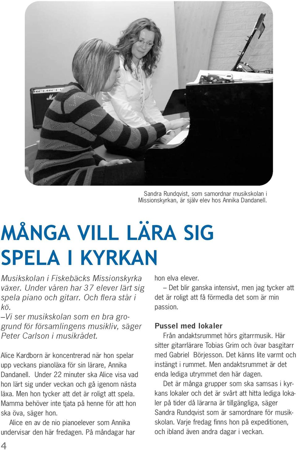 Alice Kardborn är koncentrerad när hon spelar upp veckans pianoläxa för sin lärare, Annika Dandanell. Under 22 minuter ska Alice visa vad hon lärt sig under veckan och gå igenom nästa läxa.