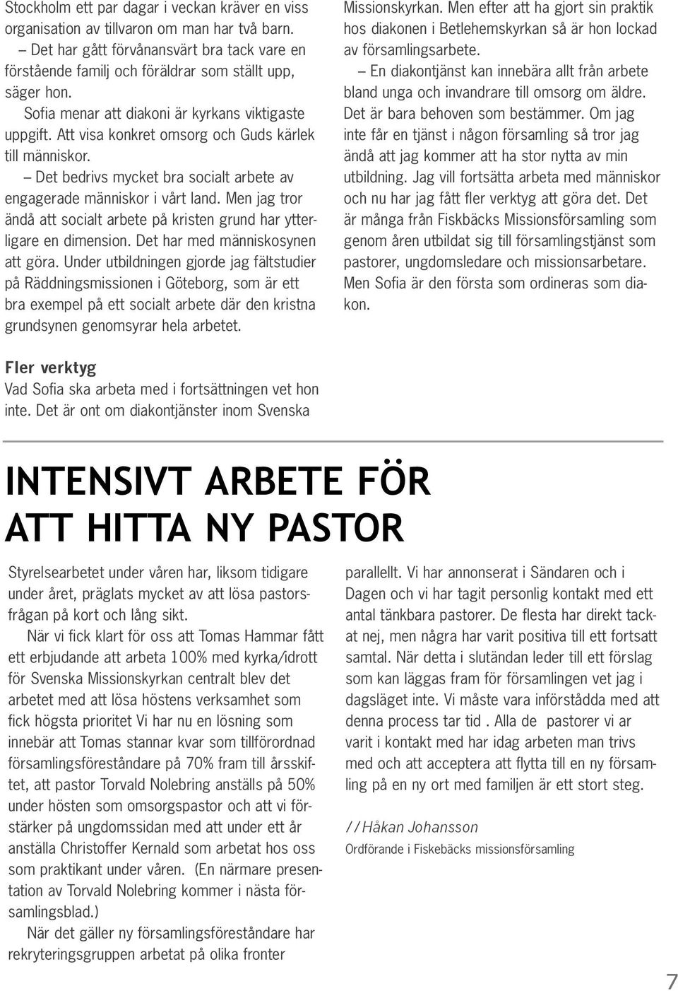 Men jag tror ändå att socialt arbete på kristen grund har ytterligare en dimension. Det har med människosynen att göra.
