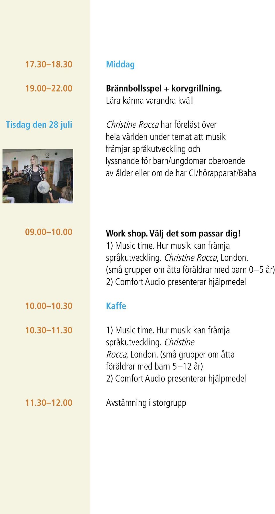 de har CI/hörapparat/Baha 09.00 10.00 Work shop. Välj det som passar dig! 1) Music time. Hur musik kan främja språkutveckling. Christine Rocca, London.