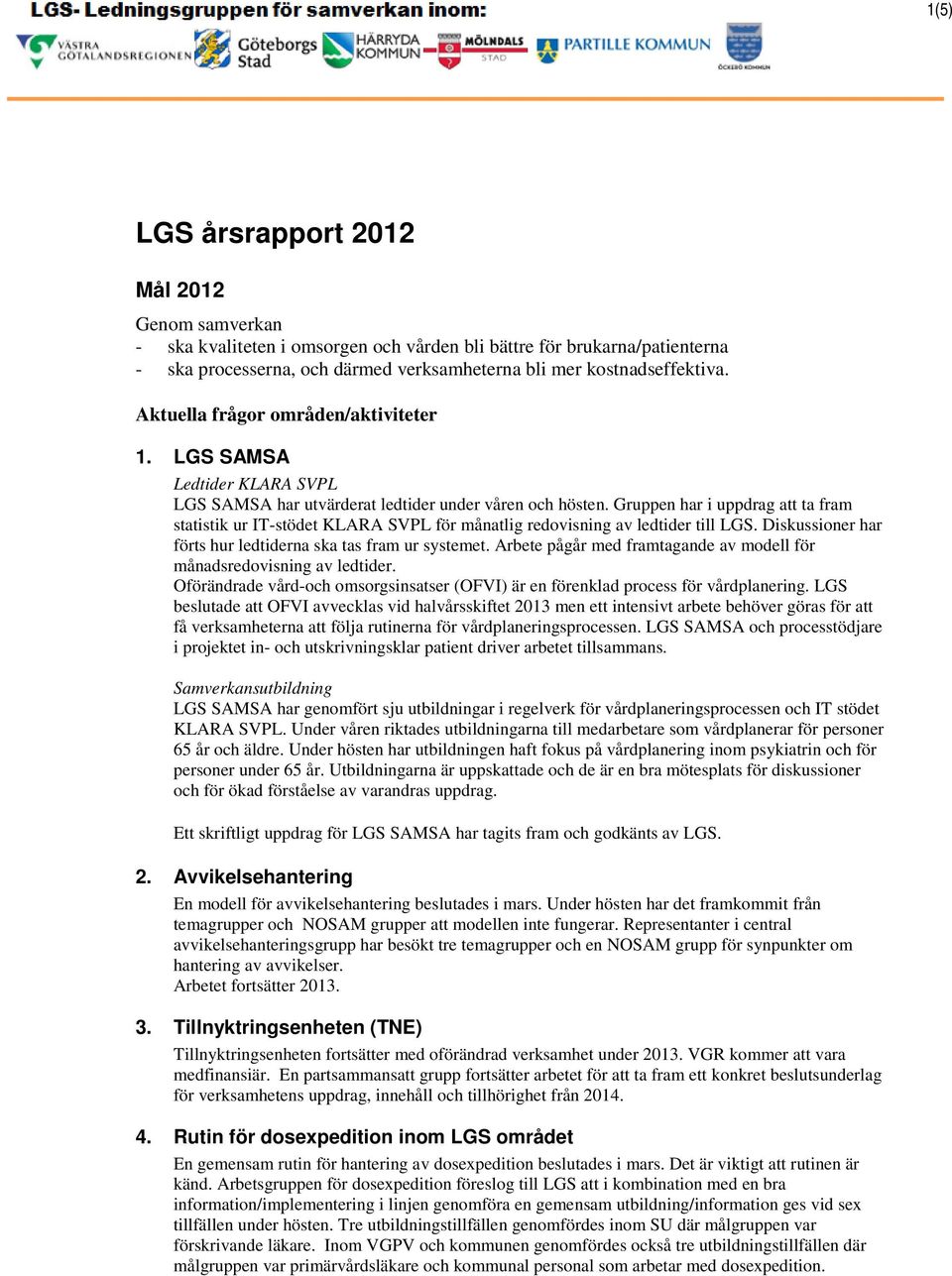 Gruppen har i uppdrag att ta fram statistik ur IT-stödet KLARA SVPL för månatlig redovisning av ledtider till LGS. Diskussioner har förts hur ledtiderna ska tas fram ur systemet.