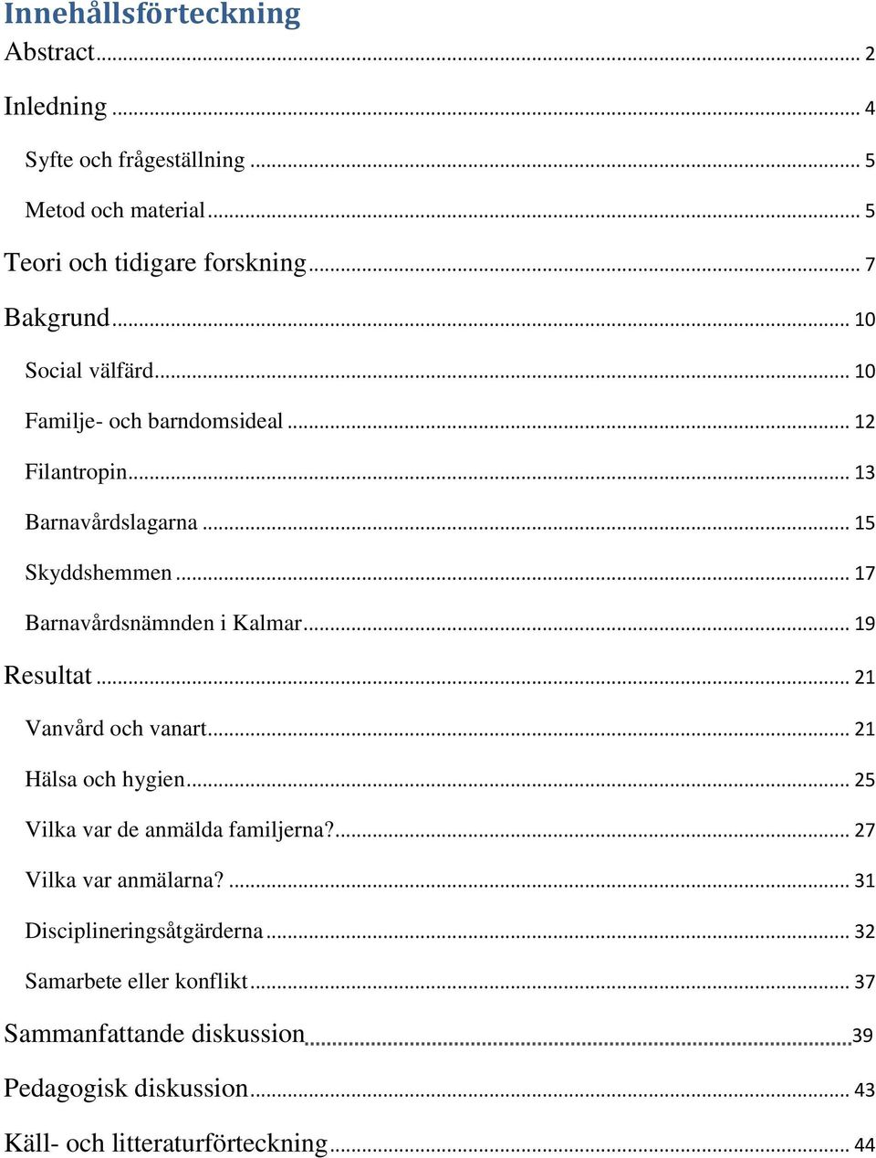 .. 19 Resultat... 21 Vanvård och vanart... 21 Hälsa och hygien... 25 Vilka var de anmälda familjerna?... 27 Vilka var anmälarna?